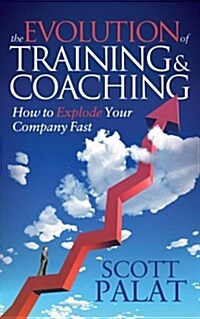 The Evolution of Training and Coaching: How to Explode Your Company Fast (Paperback)