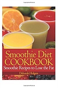 Smoothie Diet Cookbook: Smoothie Recipes to Lose the Fat (Paperback)