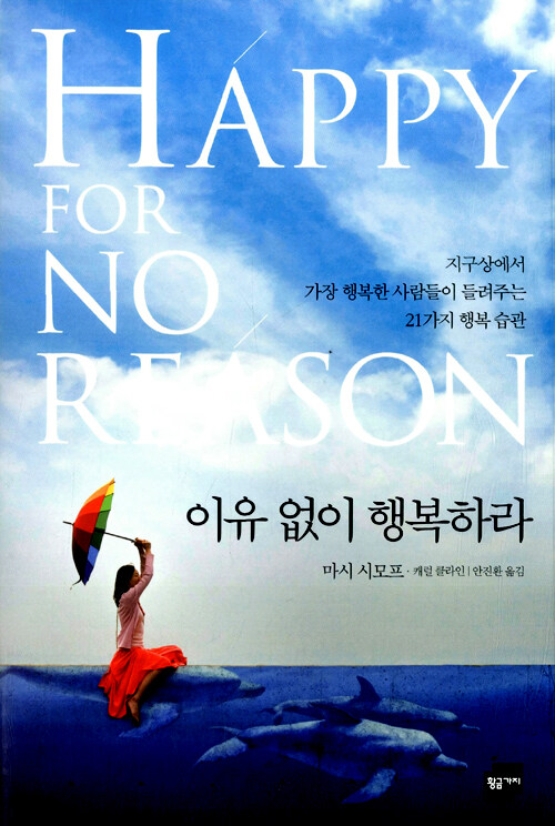 이유없이 행복하라 : 지구상에서 가장 행복한 사람들이 들려주는 21가지 행복 습관