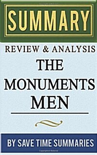 Book Summary, Review & Analysis: The Monuments Men: Allied Heroes, Nazi Thieves, and the Greatest Treasure Hunt in History (Paperback)