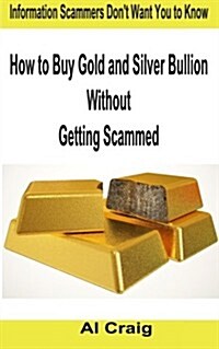 How to Buy Gold and Silver Bullion Without Getting Scammed (Paperback)