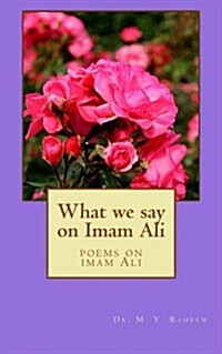 What We Say on Emam Ali: Poems on Imam Ali (Paperback)