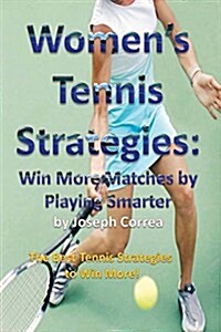 Womens Tennis Strategies: Win More Matches by Playing Smarter (Paperback)