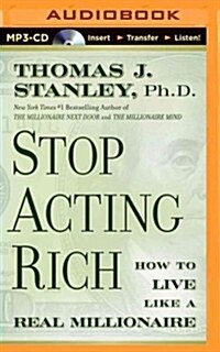 Stop Acting Rich: ...and Start Living Like a Real Millionaire (MP3 CD)