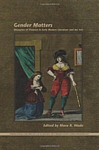 Gender Matters: Discourses of Violence in Early Modern Literature and the Arts (Hardcover)