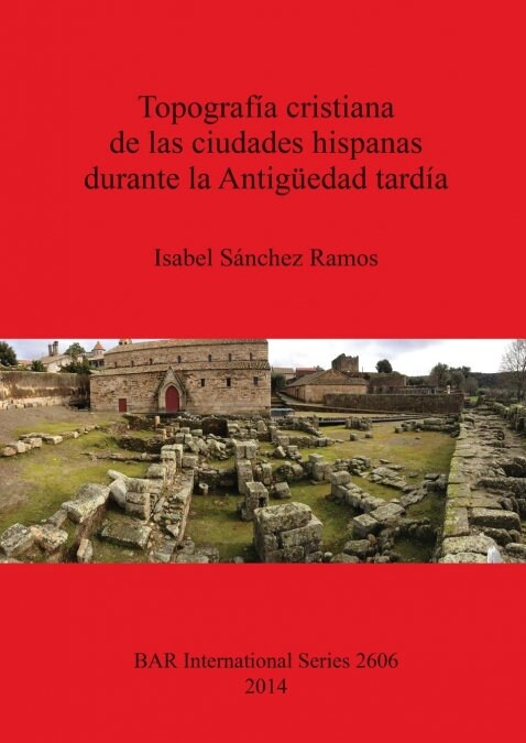 Topografia Cristiana de Las Ciudades Hispanas Durante La Antiguedad Tardia (Paperback)