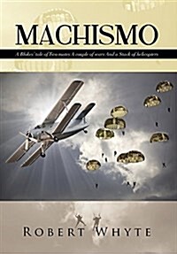 Machismo: A Blokes Tale of Two Mates a Couple of Wars and a Stack of Helicopters (Hardcover)