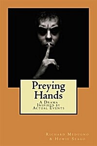 Preying Hands: A Drama in Two Parts Inspired by Actual Events (Paperback)