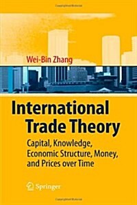 International Trade Theory: Capital, Knowledge, Economic Structure, Money, and Prices Over Time (Paperback)