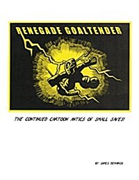 Renegade Goaltender: The Continued Cartoon Antics of Small Saves (Paperback)