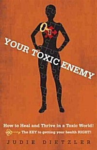 Your Toxic Enemy: How to Heal and Thrive in a Toxic World! (Hardcover)