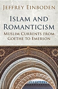 Islam and Romanticism : Muslim Currents from Goethe to Emerson (Paperback)