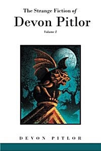 The Strange Fiction of Devon Pitlor: Volume I (Paperback)