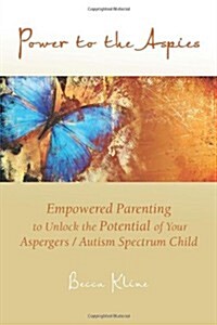 Power to the Aspies: Empowered Parenting to Unlock the Potential of Your Aspergers / Autism Spectrum Child (Paperback)