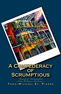 A Confederacy of Scrumptious: Weird and Wonderful New Orleans Cuisine (Paperback)