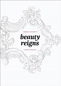 Beauty Reigns: A Baroque Sensibility in Recent Painting (Hardcover)