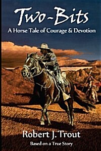 Two-Bits: A Horse Tale of Courage & Devotion: Based on a True Story (Paperback)