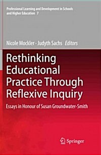 Rethinking Educational Practice Through Reflexive Inquiry: Essays in Honour of Susan Groundwater-Smith (Hardcover)