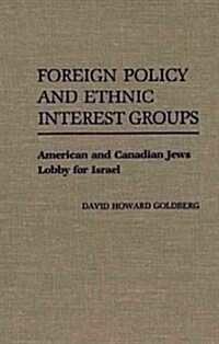 Foreign Policy and Ethnic Interest Groups: American and Canadian Jews Lobby for Israel (Hardcover)
