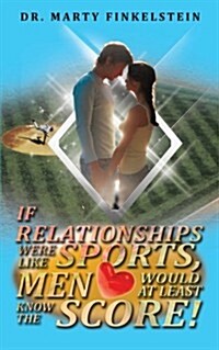 If Relationships Were Like Sports, Men Would at Least Know the Score (Paperback)