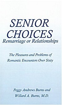 Senior Choices: Remarriage or Relationships: The Pleasures and Problems of Romantic Encounters Over Sixty (Paperback)