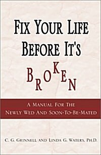 Fix Your Life Before Its Broken: A Manual for the Newly Wed and Soon - To - Be - Mated (Paperback)