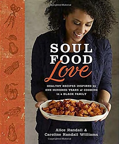 Soul Food Love: Healthy Recipes Inspired by One Hundred Years of Cooking in a Black Family: A Cookbook (Hardcover)