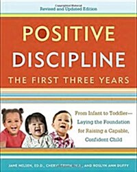 Positive Discipline: The First Three Years: From Infant to Toddler--Laying the Foundation for Raising a Capable, Confident (Paperback, Revised, Update)