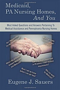 Medicaid, Pa Nursing Homes, and You: Most Asked Questions and Answers Pertaining to Medical Assistance and Pennsylvania Nursing Homes (Paperback)
