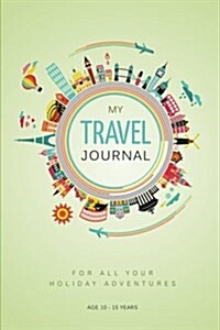 My Travel Journal: A Journal for 5 Family Vacations: 10 - 15 Years (Paperback)