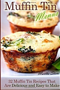 Muffin Tin Menus: 32 Recipes That Are Delicious and Easy to Make (Paperback)