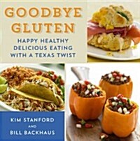 Goodbye Gluten: Happy Healthy Delicious Eating with a Texas Twist (Paperback)