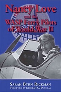 Nancy Love and the Wasp Ferry Pilots of World War II (Paperback)