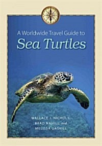 A Worldwide Travel Guide to Sea Turtles (Paperback)