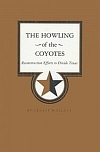 The Howling of the Coyotes: Reconstruction Efforts to Divide Texas (Paperback)