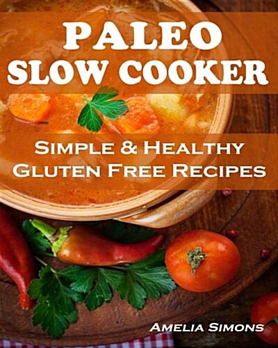 Paleo Slow Cooker (Large Print Edition): Simple and Healthy Gluten Free Recipes (Paperback)