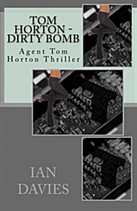 Tom Horton - Dirty Bomb: Agent Tom Horton Thriller (Paperback)