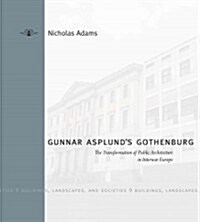 Gunnar Asplunds Gothenburg: The Transformation of Public Architecture in Interwar Europe (Hardcover)