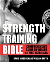 Strength Training Bible for Men: The Complete Guide to Lifting Weights for Power, Strength & Performance (Paperback)