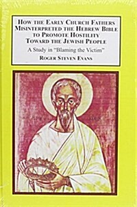 How the Early Church Fathers Misinterpreted the Hebrew Bible to Promote Hostility Toward the Jewish People (Hardcover)