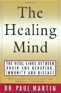 The healing mind : the vital links between brain and behavior, immunity, and disease