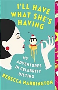 Ill Have What Shes Having: My Adventures in Celebrity Dieting (Paperback)