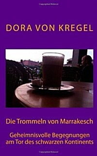Die Trommeln Von Marrakesch: Geheimnisvolle Begegnungen Am Tor Des Schwarzen Kontinents (Paperback)