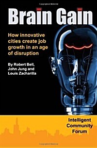 Brain Gain: How Innovative Cities Create Job Growth in an Age of Disruption (Paperback)