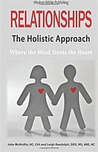 Relationships - The Holistic Approach: Where the Mind Meets the Heart (Paperback)