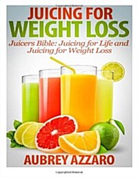 Juicing for Weight Loss: Juicers Bible - Juicing for Life and Juicing for Weight (Paperback)