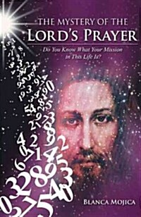 The Mystery of the Lords Prayer: Do You Know What Your Mission in This Life Is? (Hardcover)