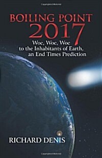 Boiling Point 2017: Woe, Woe, Woe to the Inhabitants of Earth, an End Times Prediction (Paperback)