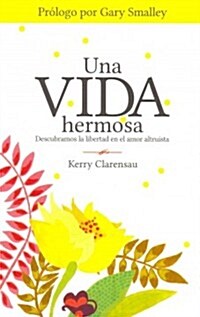 Una Vida Hermosa: Descubramos La Libertad En El Amor Altruista (Paperback)