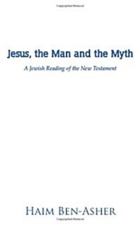 Jesus, the Man and the Myth: A Jewish Reading of the New Testament (Paperback)